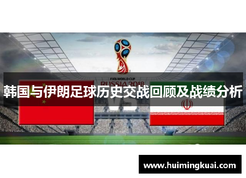 韩国与伊朗足球历史交战回顾及战绩分析