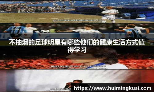 不抽烟的足球明星有哪些他们的健康生活方式值得学习