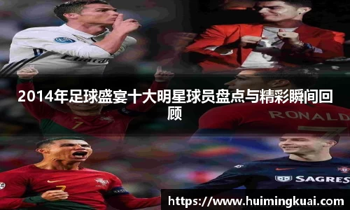 2014年足球盛宴十大明星球员盘点与精彩瞬间回顾